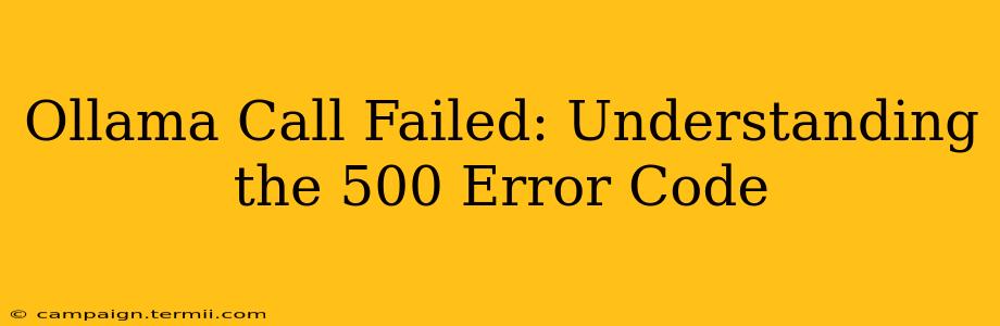 Ollama Call Failed: Understanding the 500 Error Code