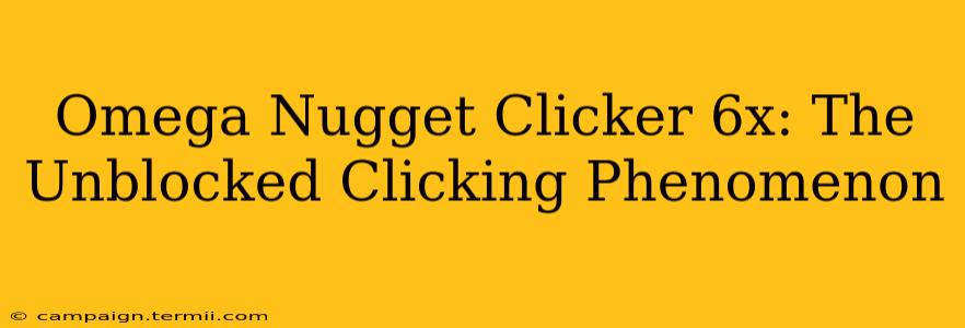 Omega Nugget Clicker 6x: The Unblocked Clicking Phenomenon