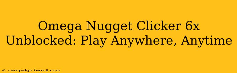 Omega Nugget Clicker 6x Unblocked: Play Anywhere, Anytime