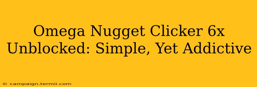 Omega Nugget Clicker 6x Unblocked: Simple, Yet Addictive