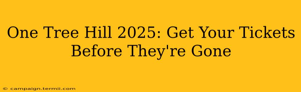 One Tree Hill 2025: Get Your Tickets Before They're Gone