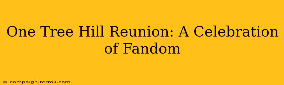 One Tree Hill Reunion: A Celebration of Fandom