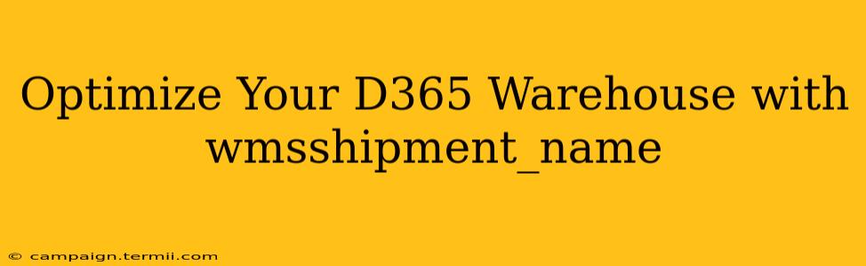 Optimize Your D365 Warehouse with wmsshipment_name