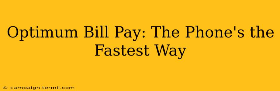 Optimum Bill Pay: The Phone's the Fastest Way