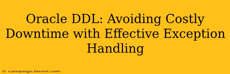 Oracle DDL: Avoiding Costly Downtime with Effective Exception Handling