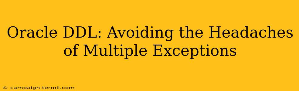 Oracle DDL: Avoiding the Headaches of Multiple Exceptions