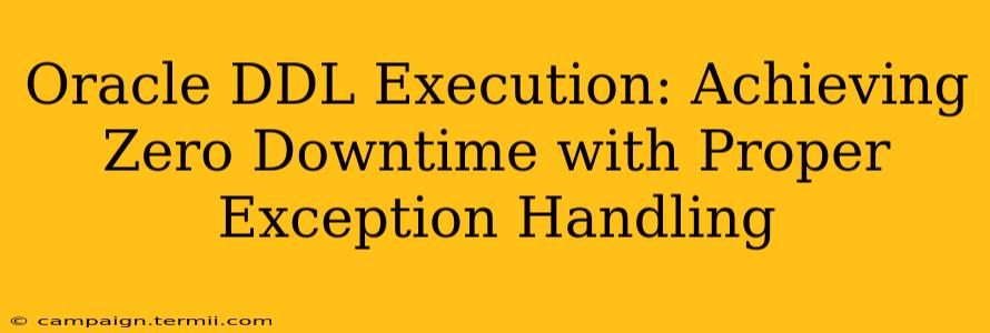 Oracle DDL Execution: Achieving Zero Downtime with Proper Exception Handling