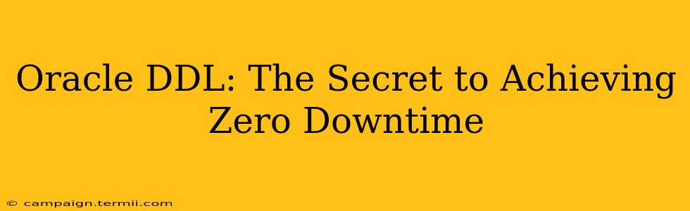 Oracle DDL: The Secret to Achieving Zero Downtime