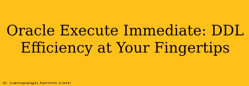 Oracle Execute Immediate: DDL Efficiency at Your Fingertips