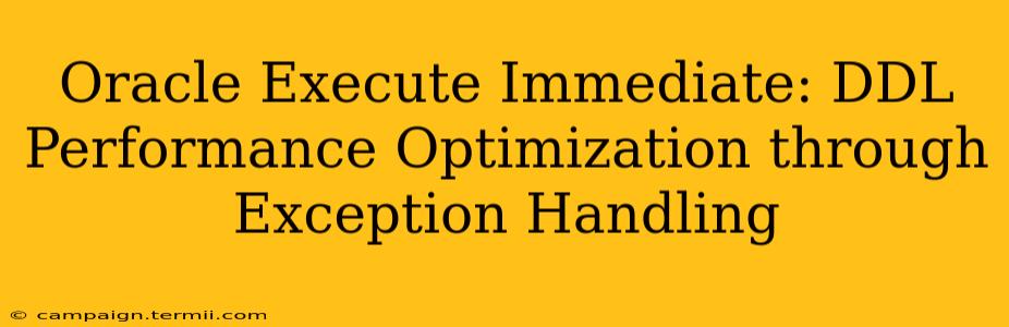 Oracle Execute Immediate: DDL Performance Optimization through Exception Handling