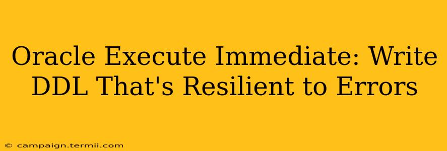 Oracle Execute Immediate: Write DDL That's Resilient to Errors