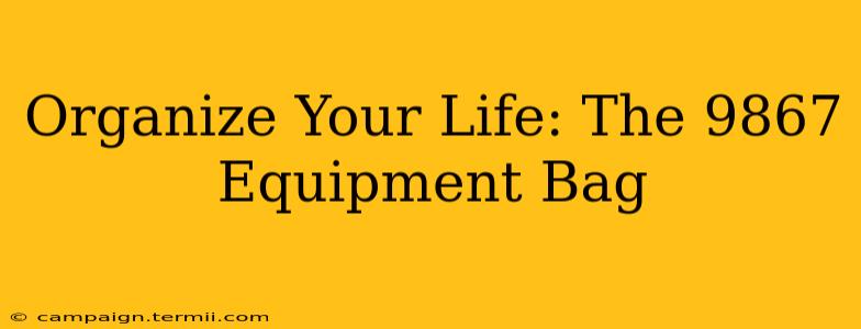 Organize Your Life: The 9867 Equipment Bag