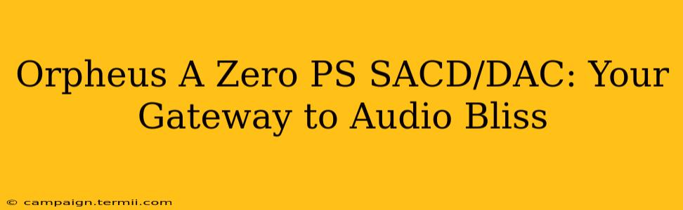 Orpheus A Zero PS SACD/DAC: Your Gateway to Audio Bliss