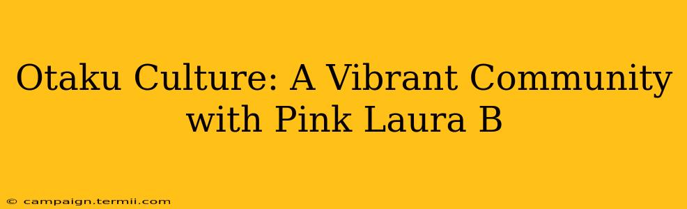 Otaku Culture: A Vibrant Community with Pink Laura B