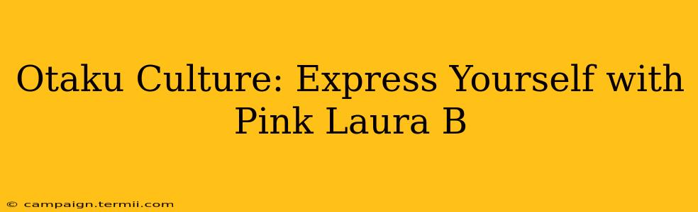 Otaku Culture: Express Yourself with Pink Laura B