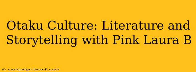 Otaku Culture: Literature and Storytelling with Pink Laura B