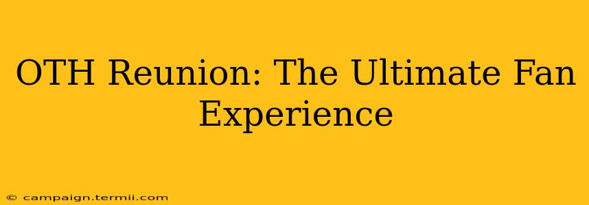OTH Reunion: The Ultimate Fan Experience