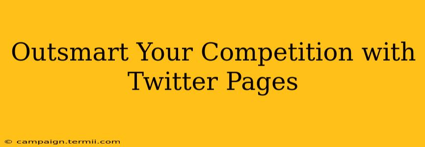 Outsmart Your Competition with Twitter Pages