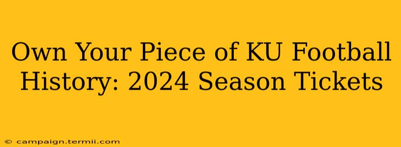 Own Your Piece of KU Football History: 2024 Season Tickets