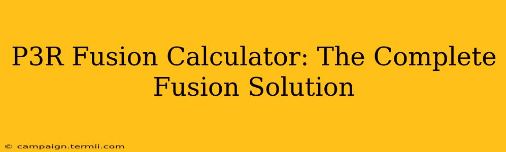 P3R Fusion Calculator: The Complete Fusion Solution