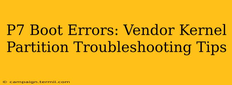 P7 Boot Errors: Vendor Kernel Partition Troubleshooting Tips