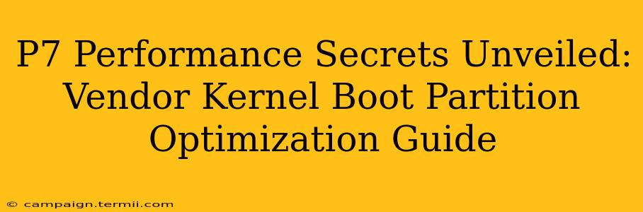 P7 Performance Secrets Unveiled: Vendor Kernel Boot Partition Optimization Guide