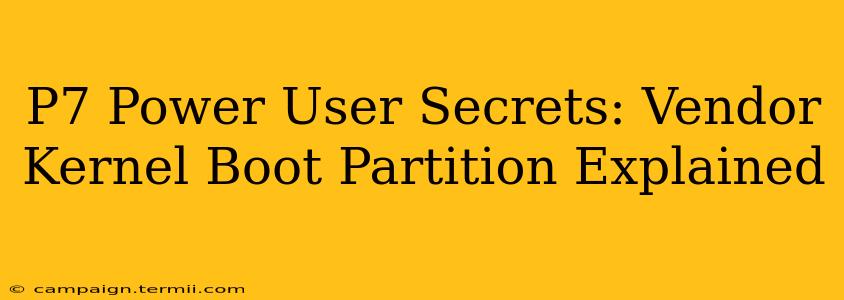 P7 Power User Secrets: Vendor Kernel Boot Partition Explained