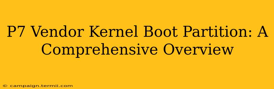 P7 Vendor Kernel Boot Partition: A Comprehensive Overview