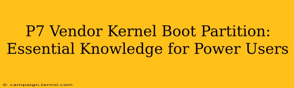 P7 Vendor Kernel Boot Partition: Essential Knowledge for Power Users