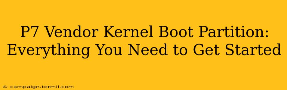 P7 Vendor Kernel Boot Partition: Everything You Need to Get Started