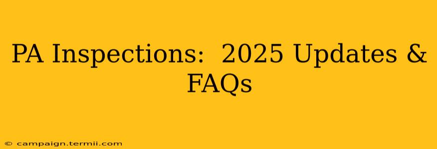 PA Inspections:  2025 Updates & FAQs