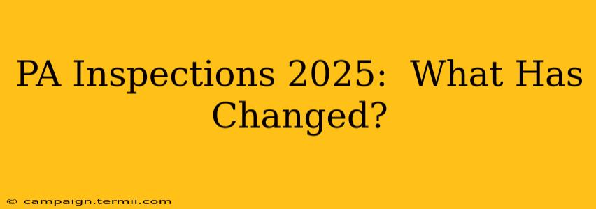 PA Inspections 2025:  What Has Changed?