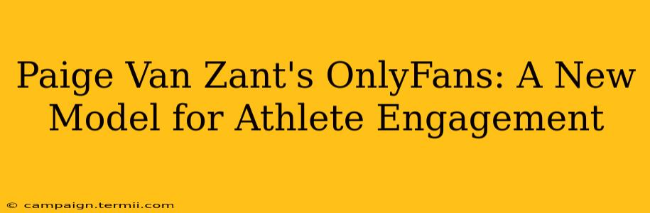 Paige Van Zant's OnlyFans: A New Model for Athlete Engagement