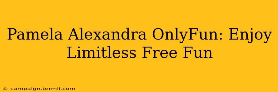 Pamela Alexandra OnlyFun: Enjoy Limitless Free Fun