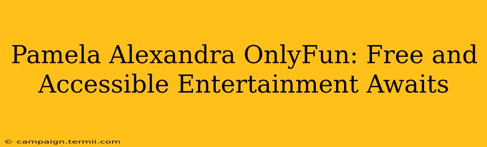 Pamela Alexandra OnlyFun: Free and Accessible Entertainment Awaits