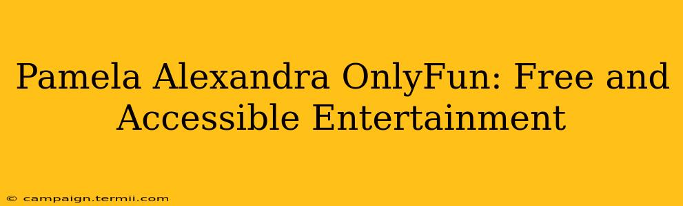 Pamela Alexandra OnlyFun: Free and Accessible Entertainment