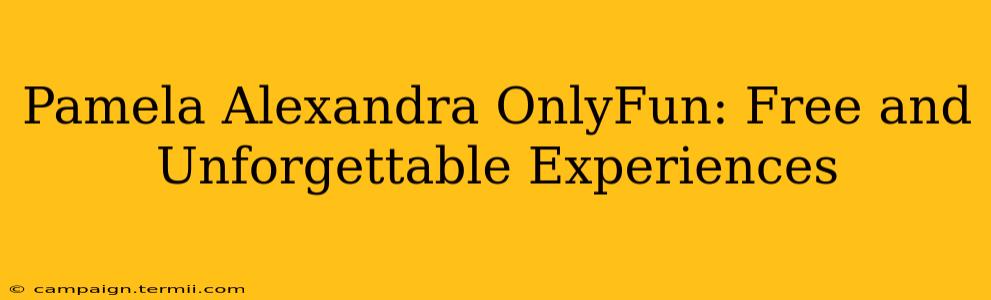 Pamela Alexandra OnlyFun: Free and Unforgettable Experiences