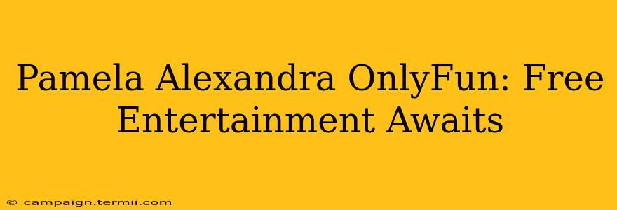 Pamela Alexandra OnlyFun: Free Entertainment Awaits