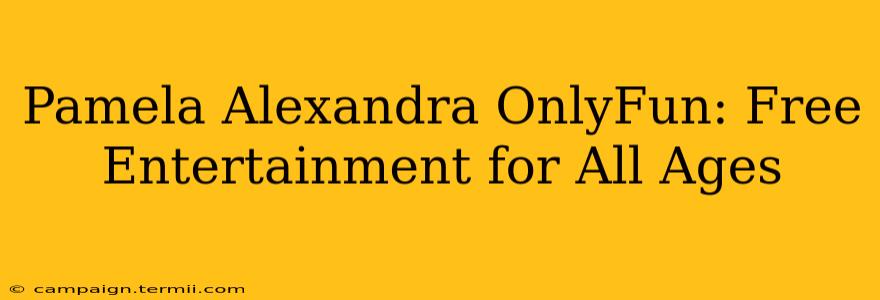 Pamela Alexandra OnlyFun: Free Entertainment for All Ages