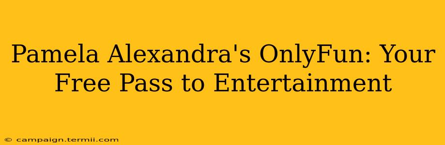 Pamela Alexandra's OnlyFun: Your Free Pass to Entertainment