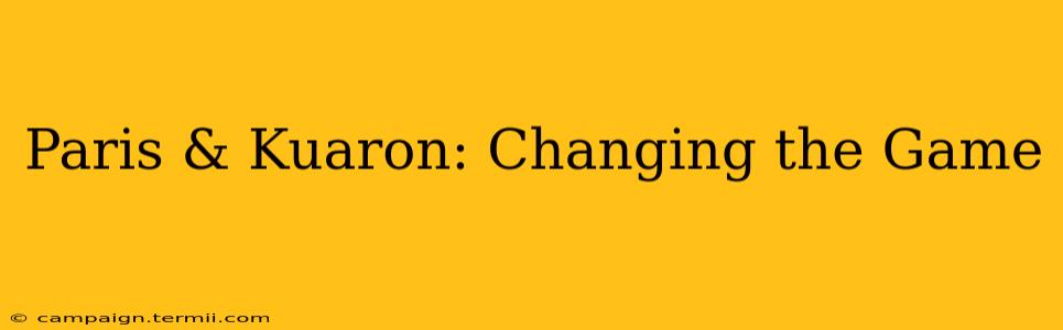 Paris & Kuaron: Changing the Game