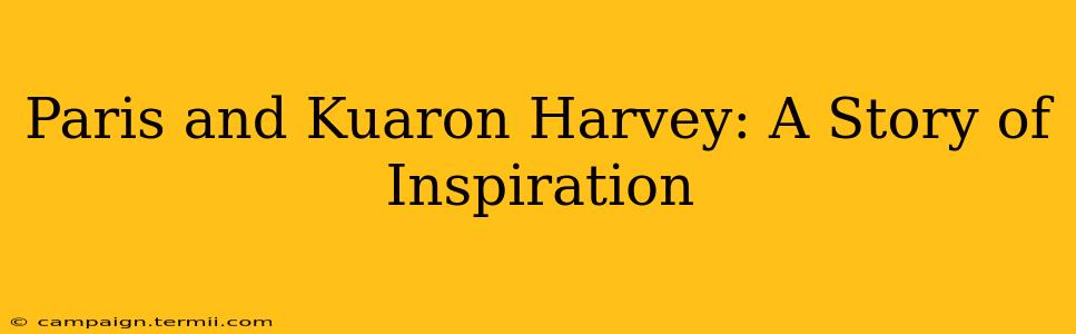 Paris and Kuaron Harvey: A Story of Inspiration