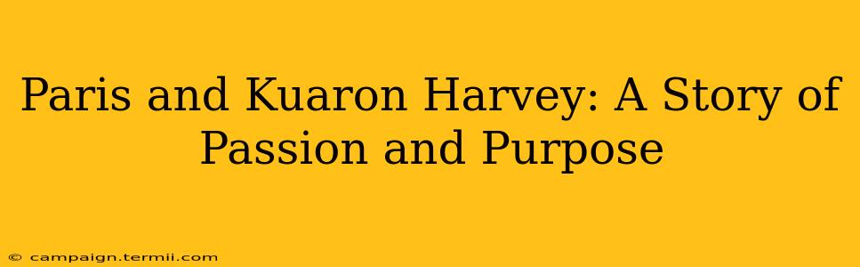 Paris and Kuaron Harvey: A Story of Passion and Purpose