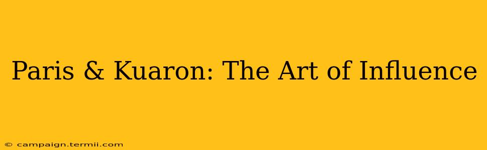 Paris & Kuaron: The Art of Influence