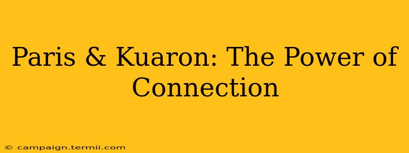 Paris & Kuaron: The Power of Connection