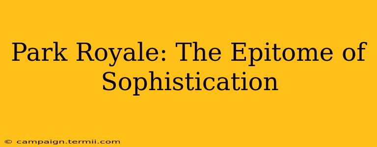 Park Royale: The Epitome of Sophistication