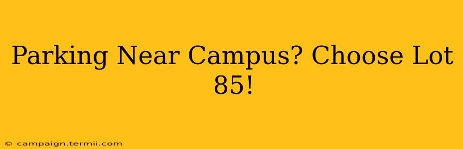 Parking Near Campus? Choose Lot 85!