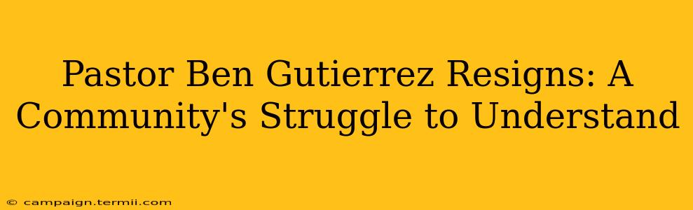 Pastor Ben Gutierrez Resigns: A Community's Struggle to Understand