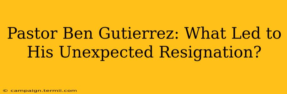 Pastor Ben Gutierrez: What Led to His Unexpected Resignation?