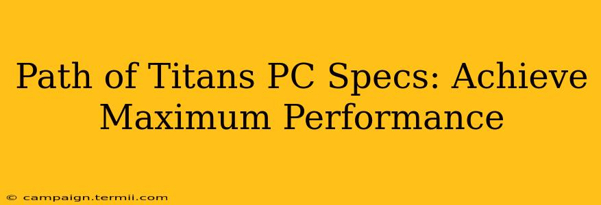 Path of Titans PC Specs: Achieve Maximum Performance